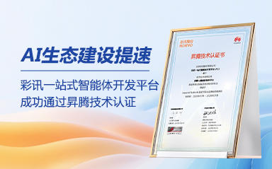 AI生态建设提速,彩讯一站式智能体开发平台成功通过昇腾技术认证