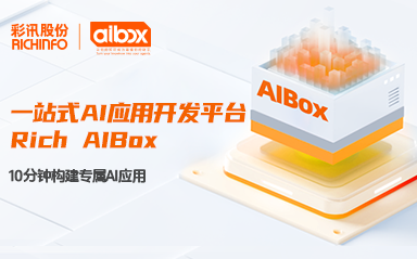 彩讯股份一站式AI应用开发平台Rich AIBox,10分钟构建专属AI应用