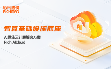 构建智算基础设施底座,彩讯股份推出AI原生云计算解决方案Rich AICloud